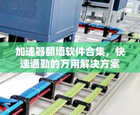加速器翻墙软件合集，快速通勤的万用解决方案