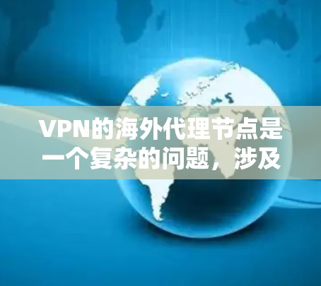 VPN的海外代理节点是一个复杂的问题，涉及多个方面。以下是逐步的解决方案