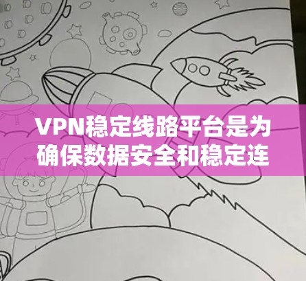 VPN稳定线路平台是为确保数据安全和稳定连接而设计的网络服务。以下是该领域的一些关键点和信息