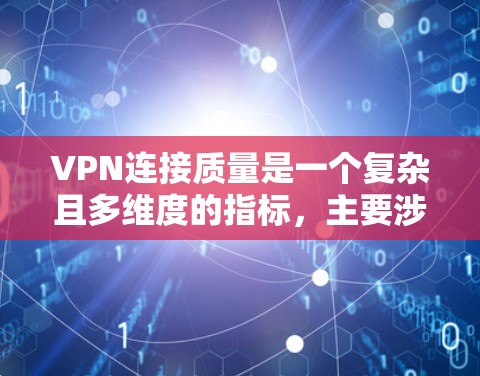 VPN连接质量是一个复杂且多维度的指标，主要涉及连接速度、稳定性、安全性以及延迟等因素。以下是对VPN连接质量的分析和总结