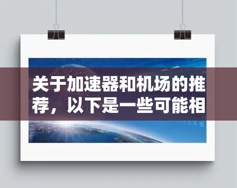 关于加速器和机场的推荐，以下是一些可能相关的平台和资源