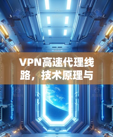 VPN高速代理线路，技术原理与应用分析