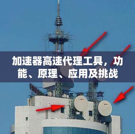 加速器高速代理工具，功能、原理、应用及挑战