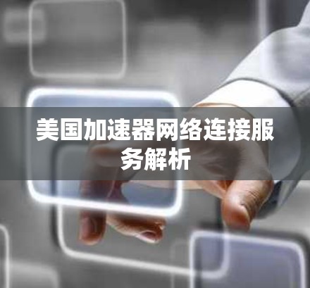 美国加速器网络连接服务解析