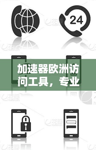 加速器欧洲访问工具，专业通信解决方案