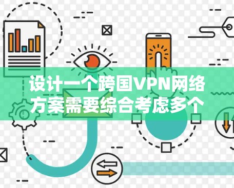 设计一个跨国VPN网络方案需要综合考虑多个方面，确保安全性、可靠性和用户体验。以下是一个详细的设计方案