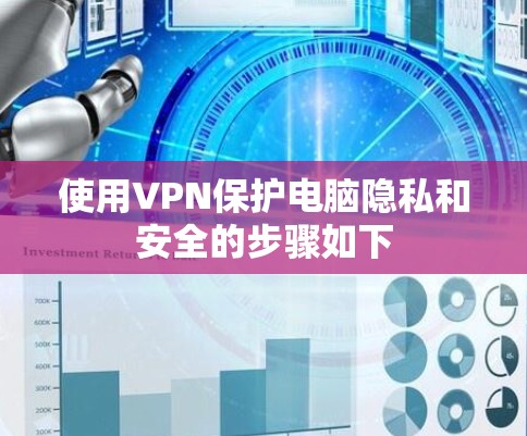 使用VPN保护电脑隐私和安全的步骤如下