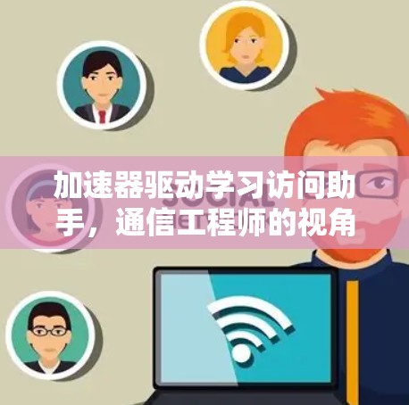 加速器驱动学习访问助手，通信工程师的视角