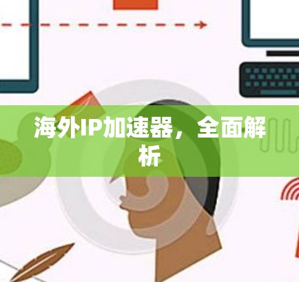海外IP加速器，全面解析