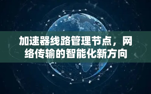 加速器线路管理节点，网络传输的智能化新方向
