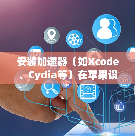安装加速器（如Xcode、Cydia等）在苹果设备上可能涉及到一些特定的步骤，尤其是如果你想要使用 jailbreak 或其他定制工具。以下是一些常见的加速器和相关资源，帮助你顺利下载和安装