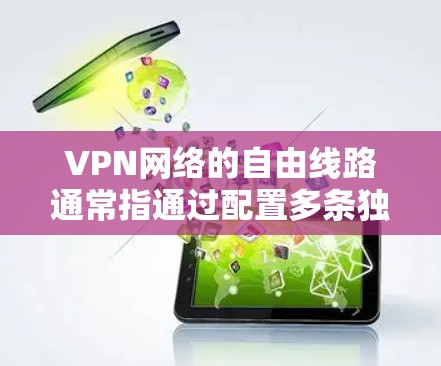 VPN网络的自由线路通常指通过配置多条独立的连接路线来确保网络的安全性、稳定性和可靠性。以下是关于如何实现和管理多条独立VPN线路的详细步骤