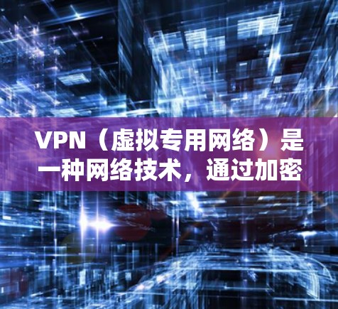 VPN（虚拟专用网络）是一种网络技术，通过加密数据传输，保护用户的隐私和安全。匿名浏览通过VPN实现，可以保护用户的网络活动不被追踪，避免数据泄露和监控。以下是实现VPN匿名浏览的方案