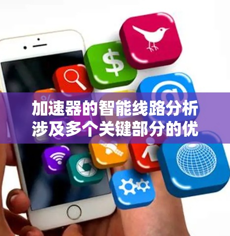 加速器的智能线路分析涉及多个关键部分的优化，利用智能技术提升其性能和稳定性。以下是对这一分析的详细总结
