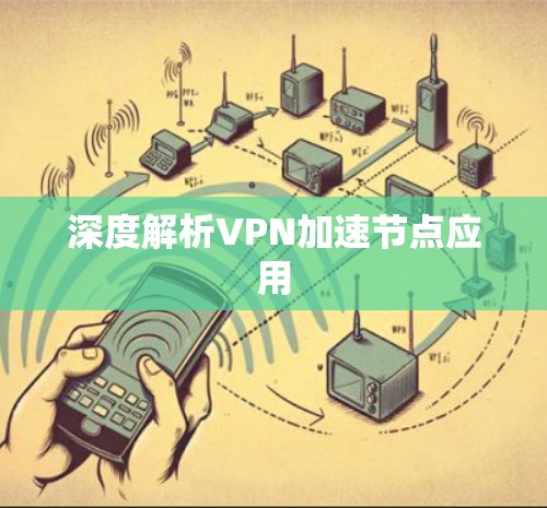 深度解析VPN加速节点应用
