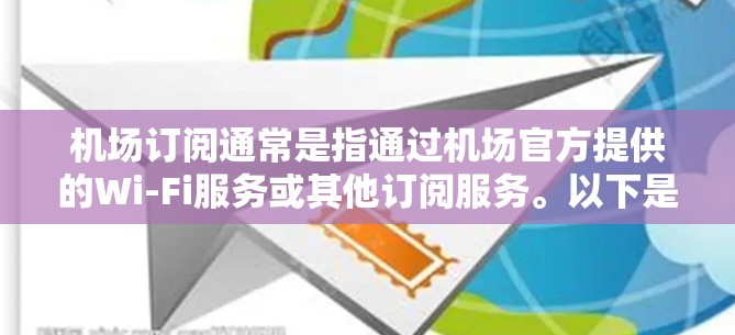 <strong>机场订阅</strong>通常是指通过机场官方提供的Wi-Fi服务或其他订阅服务。以下是一般步骤，假设你要在<strong>机场订阅</strong>Wi-Fi服务