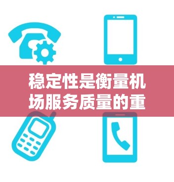 稳定性是衡量机场服务质量的重要指标之一。以下是一些关键因素和排名，帮助你理解哪些机场在服务稳定性方面表现最突出