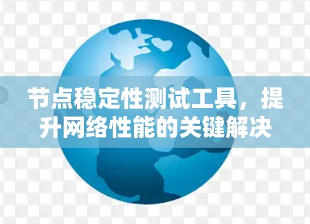 节点稳定性测试工具，提升网络性能的关键解决方案