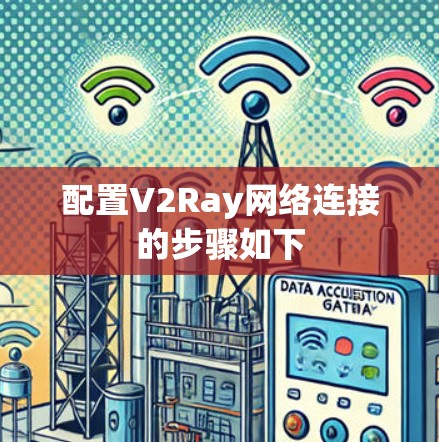 配置V2Ray网络连接的步骤如下