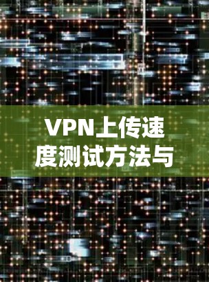 VPN上传速度测试方法与优化