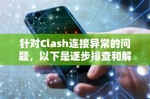 针对Clash连接异常的问题，以下是逐步排查和解决的方法