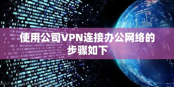 使用公司VPN连接办公网络的步骤如下