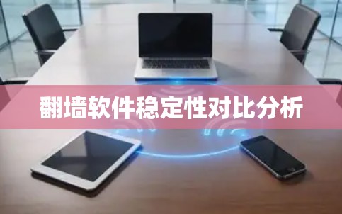 翻墙软件稳定性对比分析