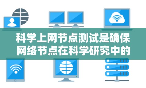 科学上网节点测试是确保网络节点在科学研究中的稳定性和高效性的关键步骤。以下是对这一测试的详细步骤和方法