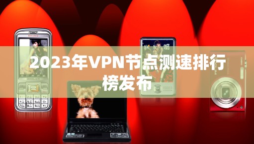 2023年VPN节点测速排行榜发布