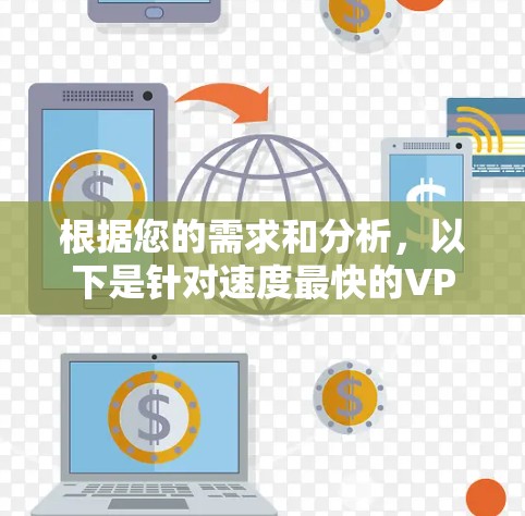 根据您的需求和分析，以下是针对速度最快的VPN软件的综合考虑和推荐