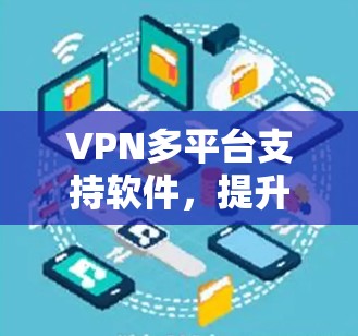 VPN多平台支持软件，提升企业通信安全性
