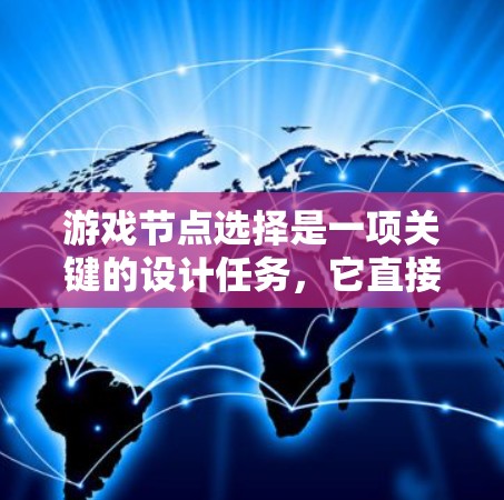 游戏节点选择是一项关键的设计任务，它直接影响玩家的体验、游戏的趣味性以及整体的设计质量。以下是一些选择游戏节点的技巧和建议，供你参考