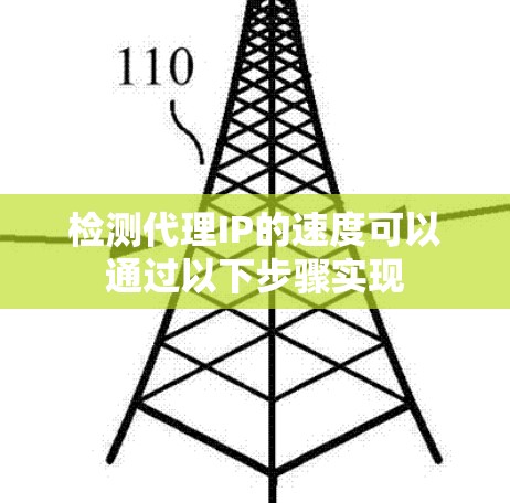 检测代理IP的速度可以通过以下步骤实现