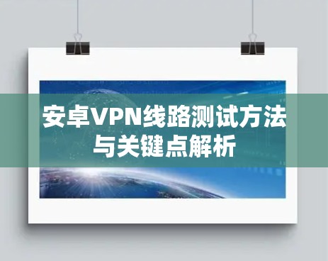 安卓VPN线路测试方法与关键点解析