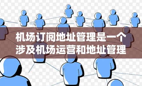<strong>机场订阅</strong>地址管理是一个涉及机场运营和地址管理的综合性任务，具体操作可能因机场的管理系统和所使用的订阅服务而有所不同。以下是一些可能的方面和步骤，帮助您更好地理解和管理<strong>机场订阅</strong>地址