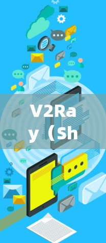V2Ray（Shadowsocks）是一款开源的网络代理工具，旨在为用户提供更高效、更稳定的网络加速服务。以下是关于V2Ray的详细介绍和使用指南