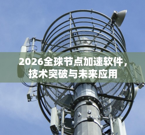 2026全球节点加速软件，技术突破与未来应用
