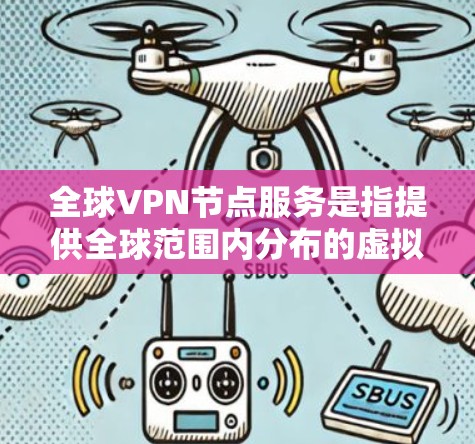 全球VPN节点服务是指提供全球范围内分布的虚拟专用网络（VPN）服务器的服务。这些服务允许用户通过互联网连接到远程服务器，创建安全的、匿名的连接通道，以保护隐私、避免网络监控或访问受限的内容