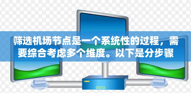 筛选机场节点是一个系统性的过程，需要综合考虑多个维度。以下是分步骤的筛选方法，帮助你高效地识别关键机场节点