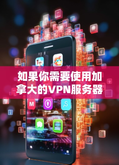 如果你需要使用加拿大的VPN服务器，以下是一些推荐的VPN服务和工具，这些服务都提供了加拿大的节点