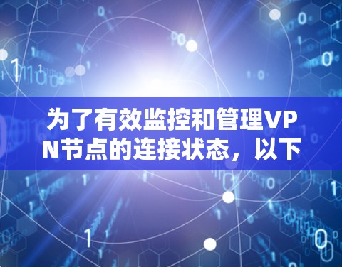 为了有效监控和管理VPN节点的连接状态，以下是一些步骤和建议，帮助用户实现稳定和安全的网络连接