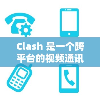 Clash 是一个跨平台的视频通讯工具，支持在 Windows、macOS、Linux 和移动端（iOS 和 Android）上使用。以下是 Clash 客户端的使用指南，帮助您快速上手并熟悉其功能