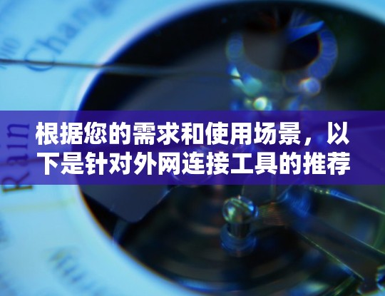 根据您的需求和使用场景，以下是针对外网连接工具的推荐