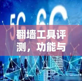 翻墙工具评测，功能与安全的平衡之道