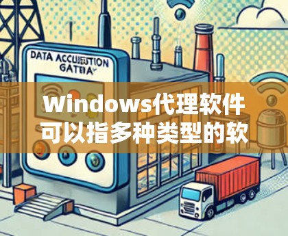 Windows代理软件可以指多种类型的软件，具体取决于你的需求。以下是一些常见的Windows代理软件及其用途