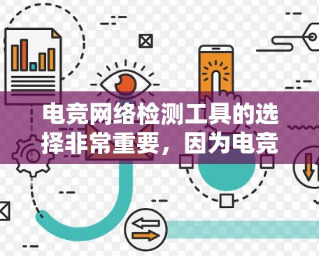 电竞网络检测工具的选择非常重要，因为电竞对网络性能有非常高的要求。以下是一些常用的网络检测工具，它们可以帮助你测试和优化电竞网络的性能