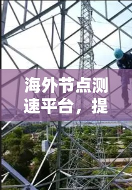 海外节点测速平台，提升国际网络性能的关键技术