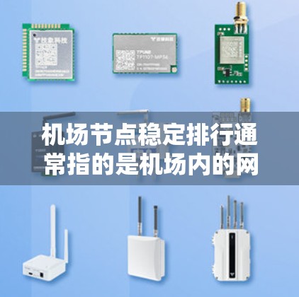 机场节点稳定排行通常指的是机场内的网络或设备节点稳定性排名，这涉及到对机场网络、设备运行情况进行评估和分析，通常用于优化机场网络性能和稳定性