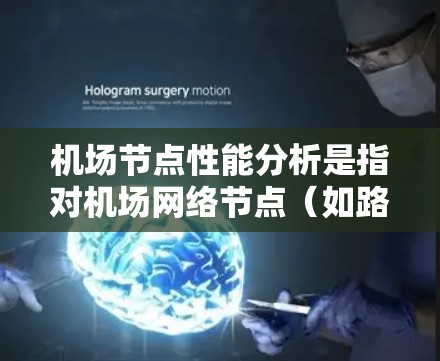 机场节点性能分析是指对机场网络节点（如路由器、交换机、服务器等）的性能进行评估和优化的过程，以确保其能够满足飞行和地面操作的需求。以下是机场节点性能分析的关键方面和步骤