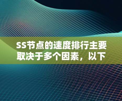 SS节点的速度排行主要取决于多个因素，以下是对这些因素的详细分析和建议